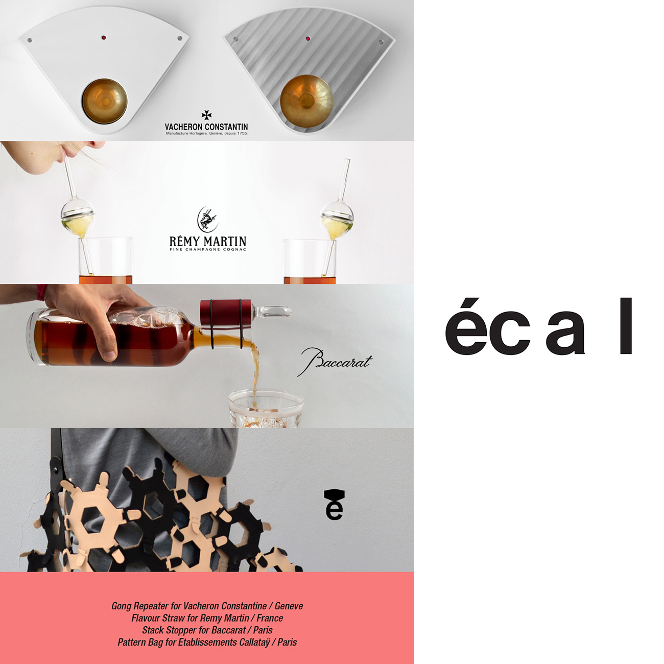 Jordi Pla Studio presents four new products designed at Ecal during the “Mas Luxe” for craftsman and luxurious companies like: Vacheron Constantin from Geneve. Baccarat from Paris, Remy Martin from France and Etablissements Calataÿ from Paris.